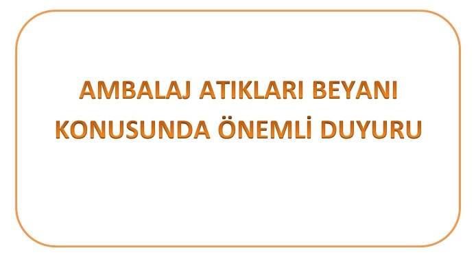 AMBALAJ ATIKLARI BEYANI KONUSUNDA ÖNEMLİ DUYURU