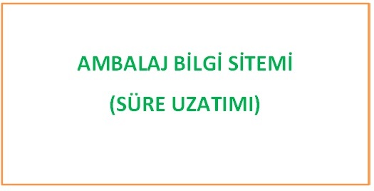 AMBALAJ BİLGİ SİTEMİ (SÜRE UZATIMI)