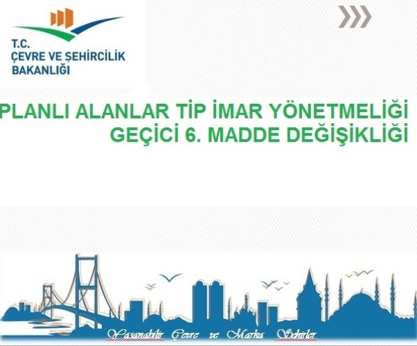 Planlı Alanlar Tip İmar Yönetmeliği Geçici 6. Maddesinde yapılan değişiklik uygulamasına yönelik usul ve esaslar belirlenmiştir.