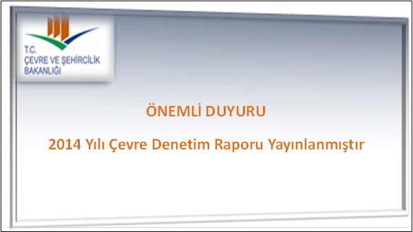 2014 YILI ÇEVRE DENETİM RAPORU YAYIMLANMIŞTIR.