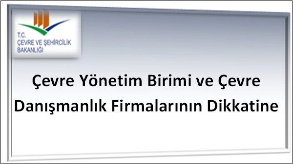 Bakanlığımızdan Yeterlik Almış Olan Çevre Danışmanlık Firmaları ve Çevre Yönetim Birimlerinin Dikkatine