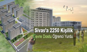 Sivas'a 2250 Kişilik Çevre Dostu Öğrenci Yurdu