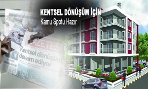  Kentsel Dönüşüme Kamu Spotuyla Dikkat Çekilecek