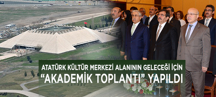 Atatürk Kültür Merkezi Alanının Geleceği Hakkında Akademik Toplantı Yapıldı