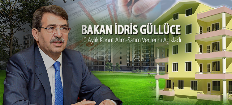 Çevre ve Şehircilik Bakanı İdris Güllüce 10 aylık konut alım-satım verilerini açıkladı.