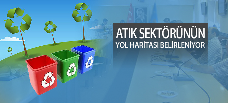   Atık Sektörünün Yol Haritası Belirleniyor