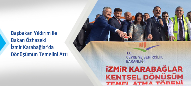Başbakan Yıldırım ile Bakan Özhaseki İzmir Karabağlar'da Dönüşümün Temelini Attı