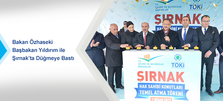 Bakan Özhaseki, Başbakan Yıldırım İle Şırnak'ta İlk Anahtarları Verdi