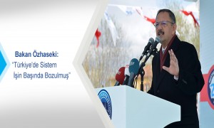 Bakan Özhaseki: "Türkiye'de Sistem İşin Başında Bozulmuş"