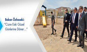 Bakan Özhaseki: Cizre Eski Güzel Günlerine Döner¦