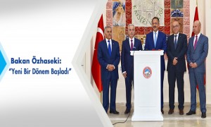Bakan Özhaseki: Yeni Bir Dönem Başladı