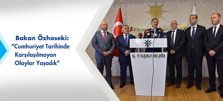 Bakan Özhaseki: Cumhuriyet Tarihinde Karşılaşılmayan Olaylar Yaşadık