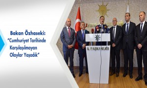 Bakan Özhaseki: Cumhuriyet Tarihinde Karşılaşılmayan Olaylar Yaşadık