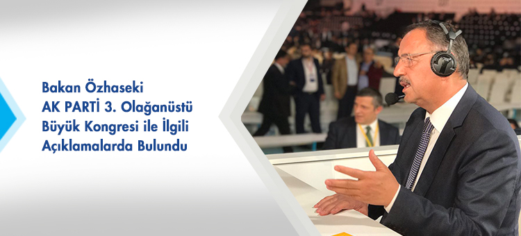 Bakan Özhaseki Ak Parti 3. Olağanüstü Büyük Kongresi İle İlgili Açıklamalarda Bulundu