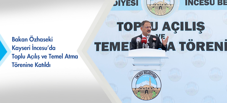 Bakan Özhaseki Kayseri İncesu'da Toplu Açılış Ve Temel Atma Törenine Katıldı