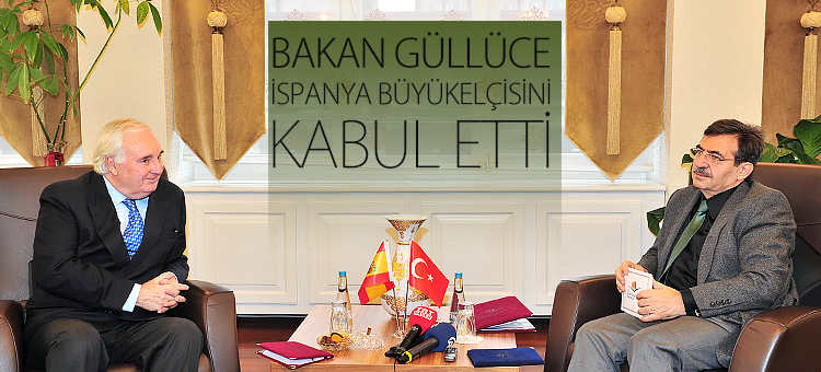  BAKAN GÜLLÜCE İSPANYA BÜYÜKELÇİSİNİ KABUL ETTİ