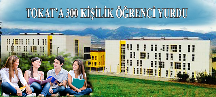 TOKAT'A 300 KİŞİLİK ÖĞRENCİ YURDU