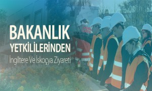  Çevre ve Şehircilik Bakanlığı Yetkililerinden İngiltere ve İskoçya Ziyareti