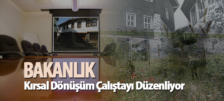  Bakanlık Kırsal Dönüşüm Çalıştayı Düzenliyor