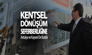   Kentsel Dönüşüm Seferberliğine Antalya ve Kayseri De Katıldı