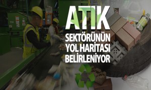  ATIK SEKTÖRÜNÜN YOL HARİTASI BELİRLENİYOR