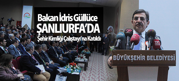  Bakan Güllüce Şanlıurfa'da Şehir Kimliği Çalıştayı'na Katıldı