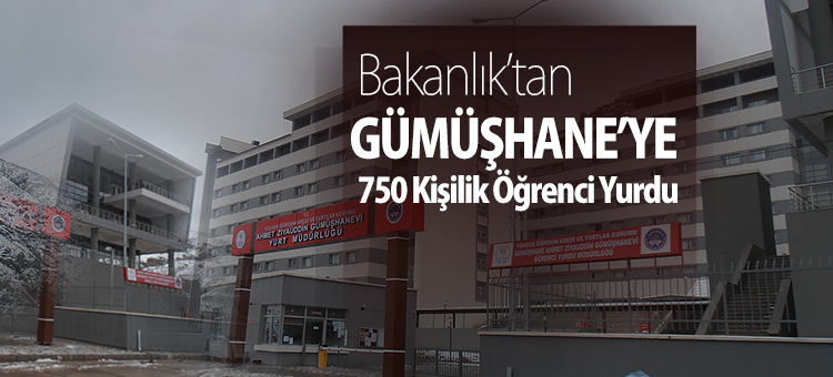 bakanlik tan gumushane ye 750 kisilik ogrenci yurdu