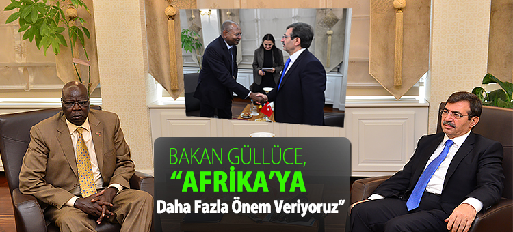  Bakan Güllüce, Afrika'ya Daha Fazla Önem Veriyoruz