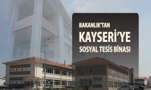  Bakanlıktan Kayseri'ye Sosyal Tesis Binası