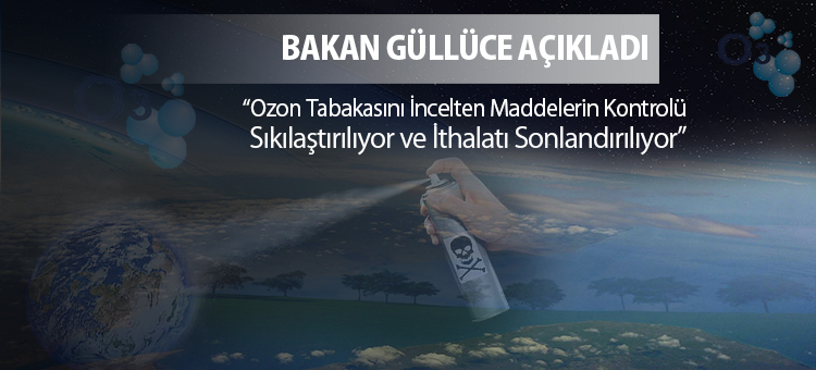  Bakan Güllüce Açıkladı: Ozon Tabakasını İncelten Maddelerin Kontrolü Sıkılaştırılıyor ve İthalatı Sonlandırılıyor