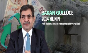  Bakan Güllüce 2014 Yılının Atık Toplama ve Geri Kazanım Bilgilerini Açıkladı