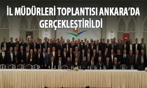 İl Müdürleri Toplantısı Ankara'da Gerçekleştirildi