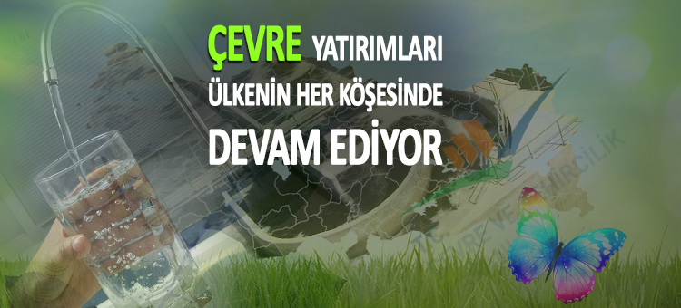  Çevre Yatırımları Ülkenin Her Köşesinde Devam Ediyor