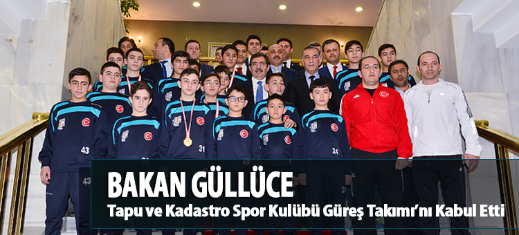 Bakan Güllüce Tapu ve Kadastro Spor Kulübü Güreş Takımı'nı Kabul Etti