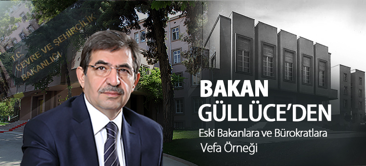  Bakan Güllüce'den Eski Bakanlara ve Bürokratlara Vefa Örneği