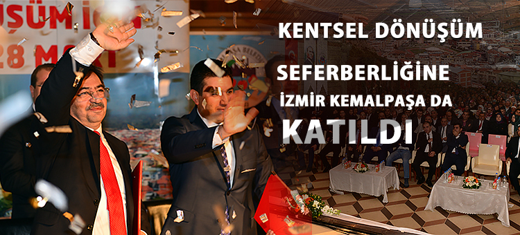  KENTSEL DÖNÜŞÜM SEFERBERLİĞİNE İZMİR KEMALPAŞA DA KATILDI