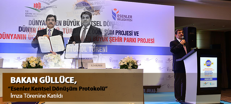  Bakan Güllüce, Esenler Kentsel Dönüşüm Protokolü İmza Törenine Katıldı