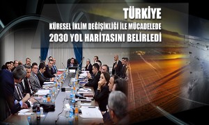    Türkiye Küresel İklim Değişikliği ile Mücadelede 2030 Yol Haritasını Belirledi