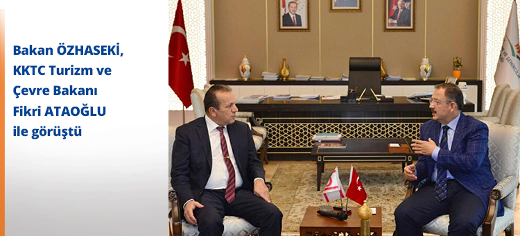Bakan ÖZHASEKİ, KKTC Turizm ve Çevre Bakanı Fikri ATAOĞLU ile görüştü