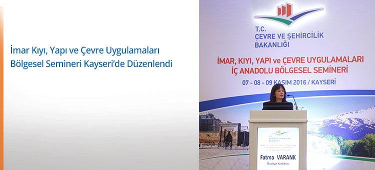İmar Kıyı, Yapı ve Çevre Uygulamaları Bölgesel Semineri Kayseri'de Düzenlendi