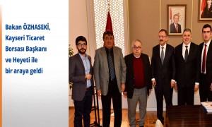 Bakan ÖZHASEKİ, Kayseri Ticaret Borsası Başkanı ve Heyeti İle Bir Araya Geldi