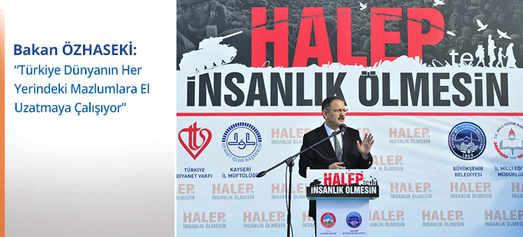 Bakan Özhaseki; Türkiye Dünyanın Her Yerindeki Mazlumlara El Uzatmaya Çalışıyor