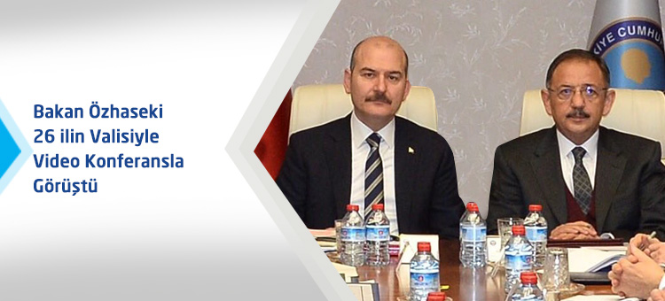 Bakan Özhaseki  26 ilin Valisiyle Video Konferansla Görüştü