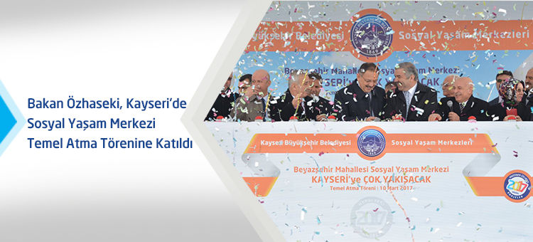 Bakan Özhaseki, Kayseri'de Sosyal Yaşam Merkezi Temel Atma Törenine Katıldı