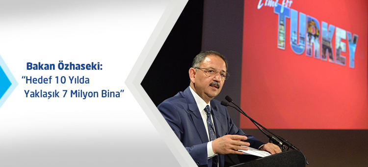 Bakan Özhaseki: Hedef 10 Yılda Yaklaşık  7 Milyon Bina