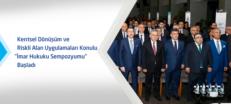 Kentsel Dönüşüm ve Riskli Alan Uygulamaları Konulu "İmar Hukuku Sempozyumu" Başladı 