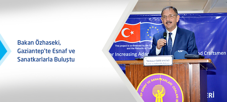 Bakan Özhaseki, Gaziantep'te Esnaf ve Sanatkarlarla Buluştu
