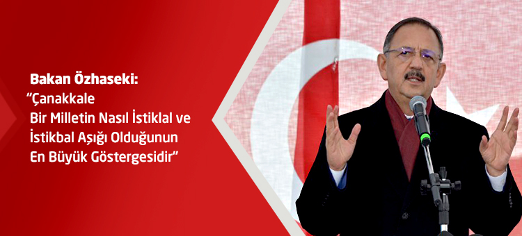 Bakan Özhaseki: Çanakkale Bir Milletin Nasıl İstiklal ve İstikbal Aşığı Olduğunun En Büyük Göstergesidir