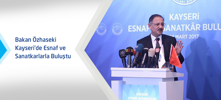 Bakan Özhaseki Kayseri'de Esnaf ve Sanatkarlarla Buluştu