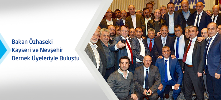 Bakan Özhaseki Kayseri ve Nevşehir Dernek Üyeleriyle Buluştu